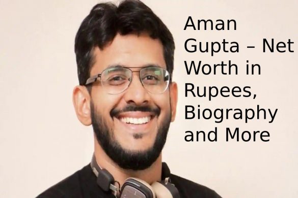 Aman Gupta – Net Worth in Rupees, Biography and More