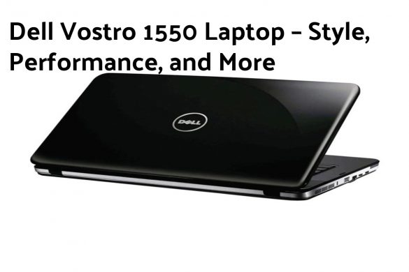 Dell Vostro 1550 Laptop – Style, Performance, and More