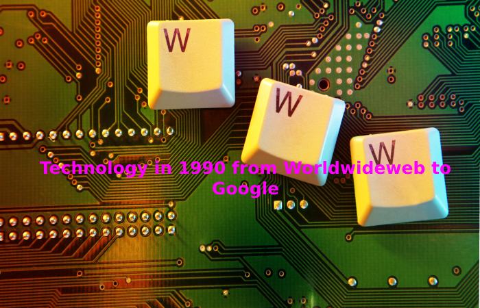 Technology in 1990 from Worldwideweb to Google