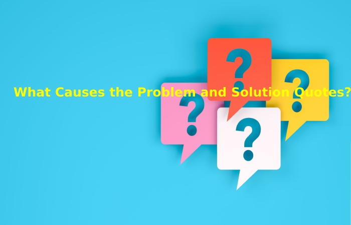What Causes the Problem and Solution Quotes_